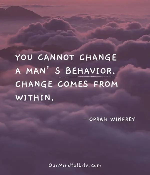 You cannot change a man’s behavior. Change comes from within. - Oprah Winfrey - Brutally honest relationship quotes from Oprah - Ourmindfullife.com