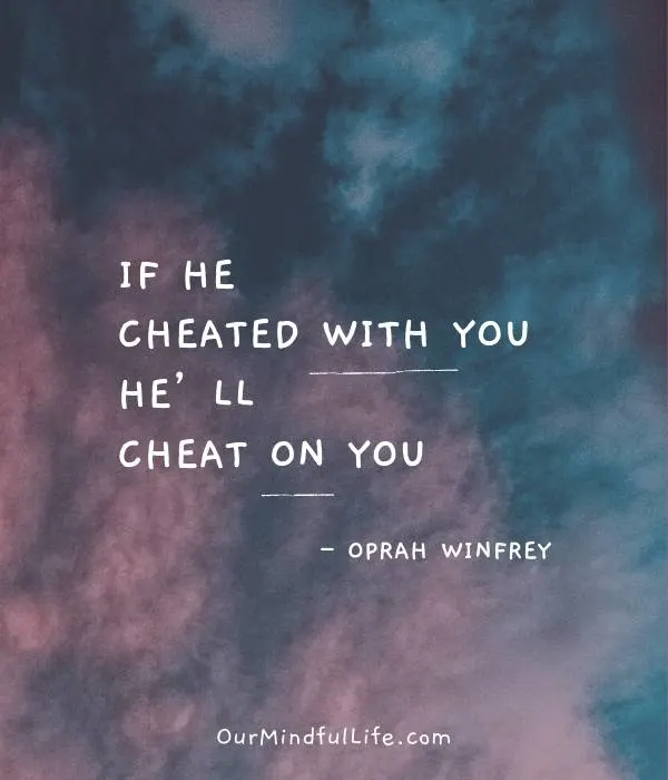 Never borrow someone else’s man. If he cheated with you, he’ll cheat on you. - Oprah Winfrey - Brutally honest relationship quotes from Oprah - Ourmindfullife.com