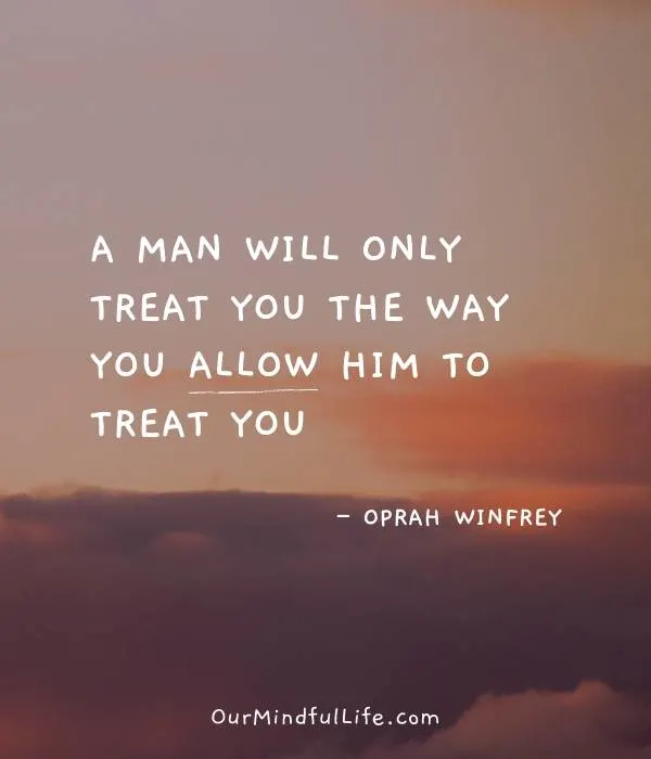 A man will only treat you the way you allow him to treat you. - Oprah Winfrey - Brutally honest relationship quotes from Oprah - Ourmindfullife.com
