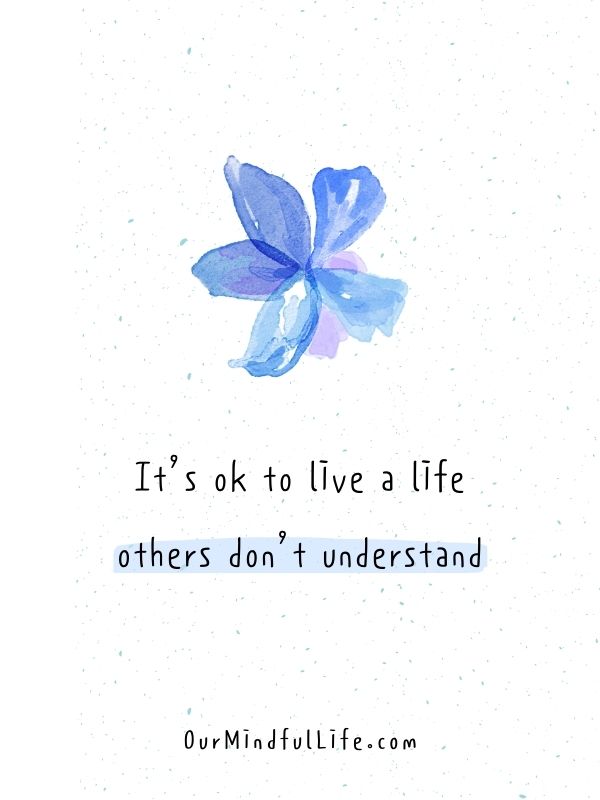 It’s ok to live a life others don’t understand. - Inspiring self-doubt quotes to stop denying yourself