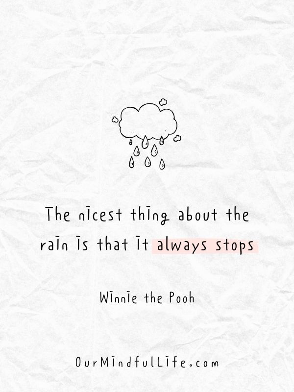 The nicest thing about the rain is that it always stops. Eventually. - Winnie the Pooh