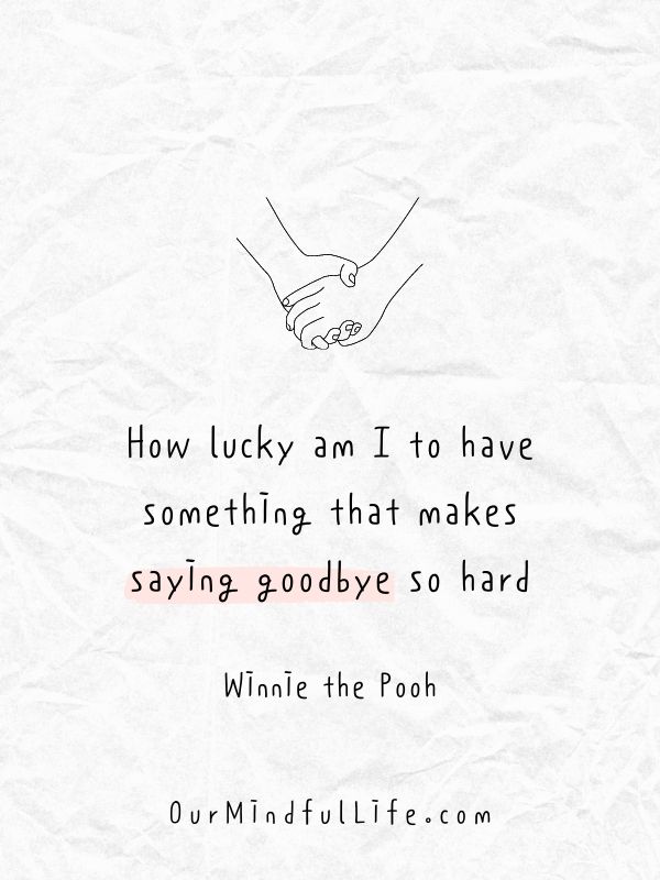 How lucky am I to have something that makes saying goodbye so hard.  - Winnie the Pooh