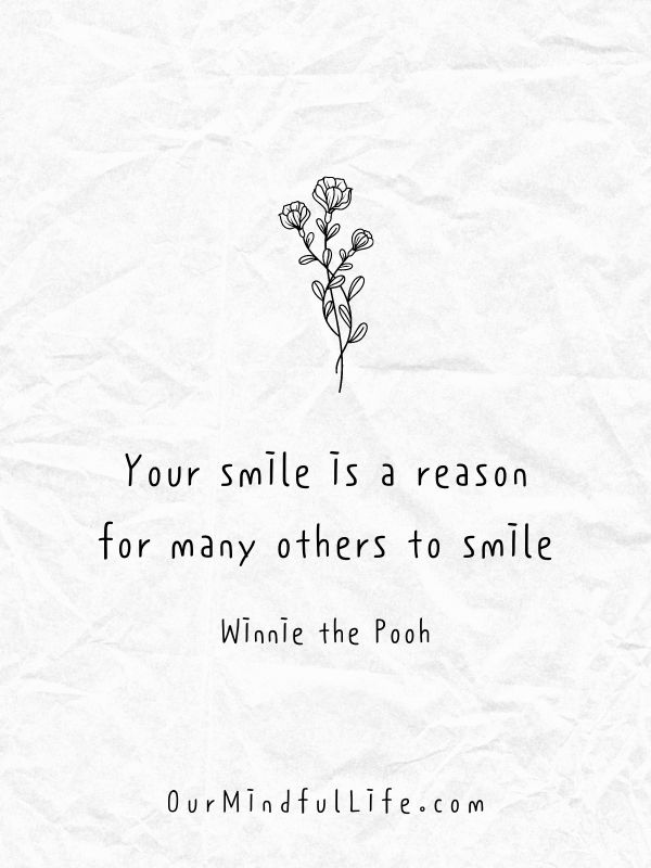 Always wear a smile, because your smile is a reason for many others to smile!  - Winnie the Pooh