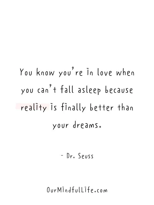 You know you're in love when you can't fall asleep because reality is finally better than your dreams. - Uplifting Dr. Seuss quotes on life, love, and motivation - ourmindfullife.com