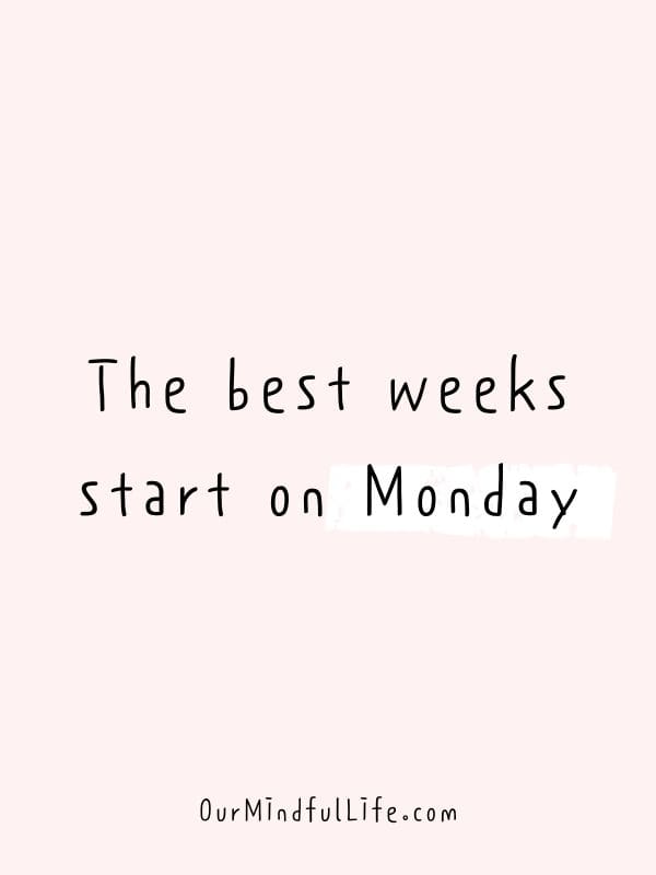 The best weeks start on Monday.  - Nice Peter