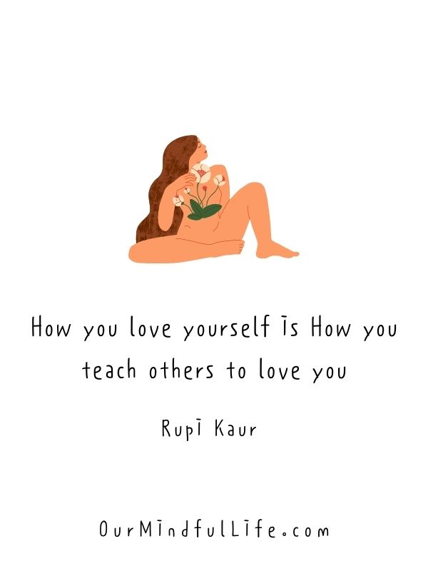 How you love yourself is How you teach others to love you. 