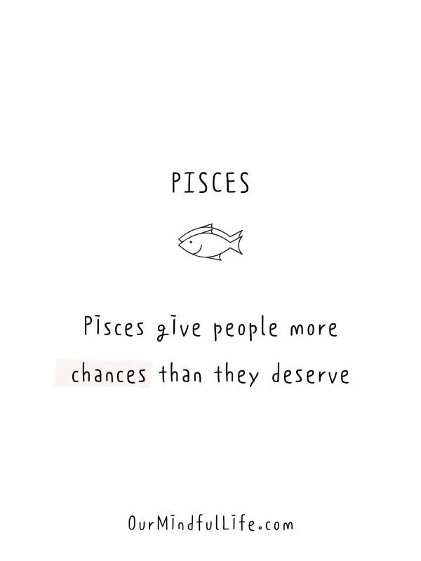 Pisces give people more chances than they deserve. -Relatable Pisces quotes and sayings - OurMindfulLife.com