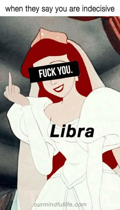 Funny Libra Memes that will make you feel attacked - OurMindfulLife.com / hilarious and accurate memes about Libra personality, Libra facts and Libra problems