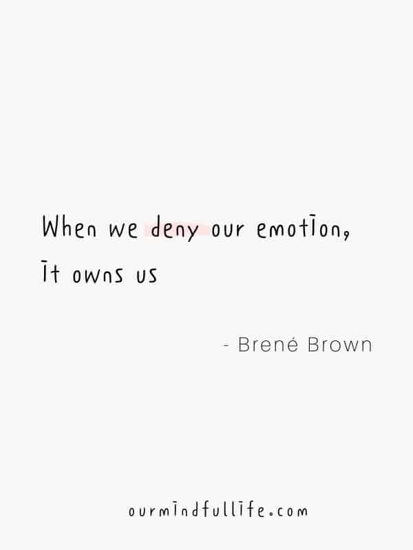 When we deny our emotion, it owns us. - Brené Brown Quotes On Vulnerability To Embrace Imperfection - OurMindfulLife.com