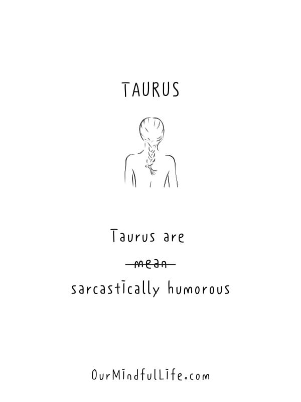 Taurus are not mean but sarcastically humorous.- Honest and funny Taurus quotes - OurmIndfulLife.com