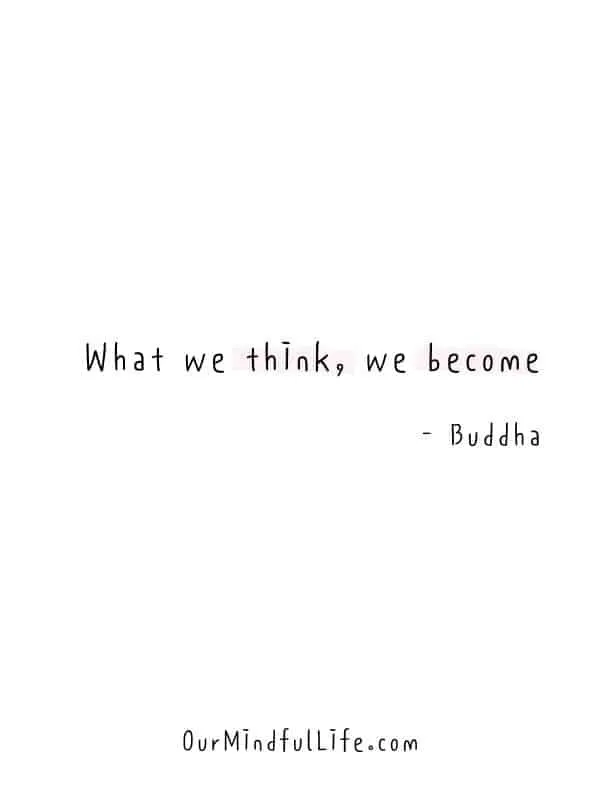 What we think, we become. - Buddha - Believe in yourself quotes to find the strength and confidence within you - OurMindfulLife.com