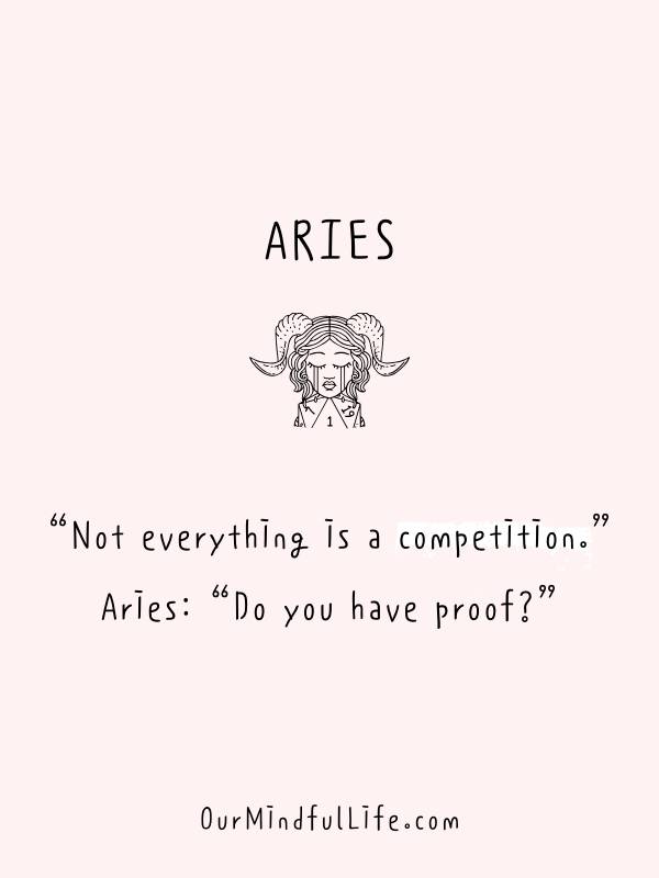 “Not everything is a competition.” Aries: “Do you have proof?”- Funny and savage Aries be like quotes and sayings - Ourmindfullife.com