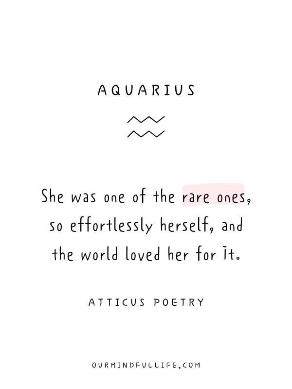 Aquarius: She was one of the rare ones, so effortlessly herself, and the world loved her for it.- Beautiful Atticus Poems For Each Astrology Sign- ourmindfullife.com