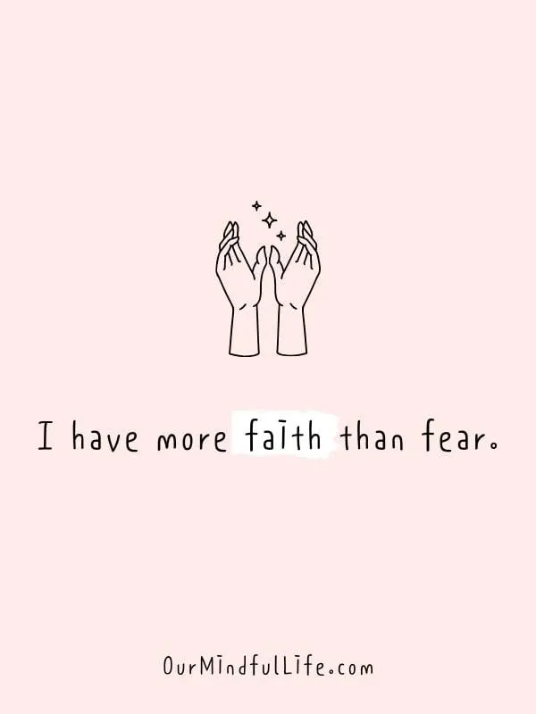 I have more faith than fear. - 31 Daily Positive Affirmations For August - OurMindfulLife.com