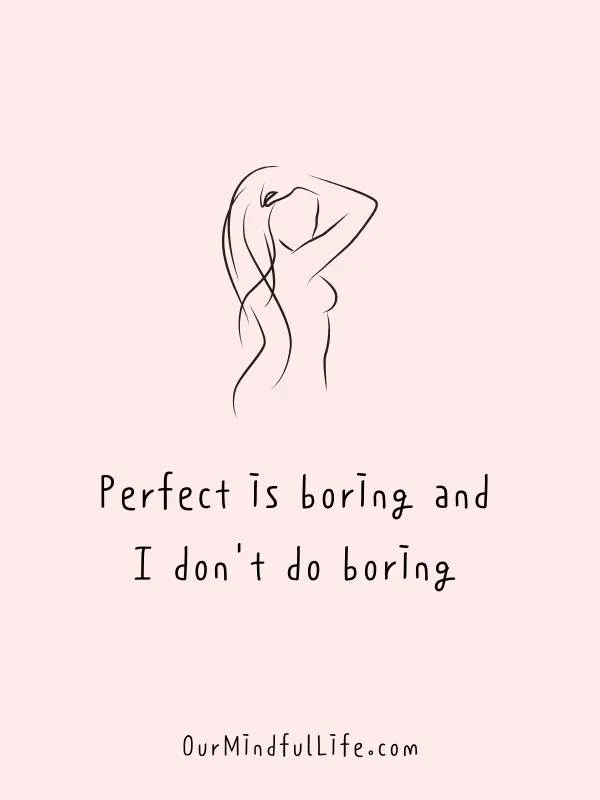 Perfect is boring and I don't do boring.- 31 Daily Positive Affirmations For August - OurMindfulLife.com