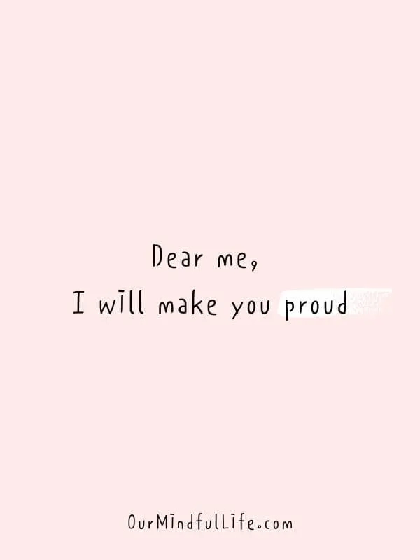 Dear me, I will make you proud.- 31 Daily Positive Affirmations For August - OurMindfulLife.com