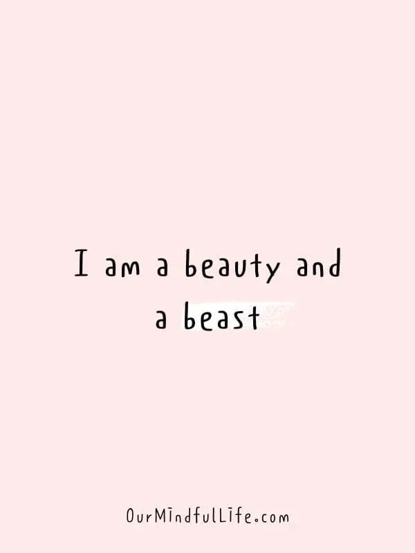 I am a beauty and a beast.- 31 Daily Positive Affirmations For August - OurMindfulLife.com