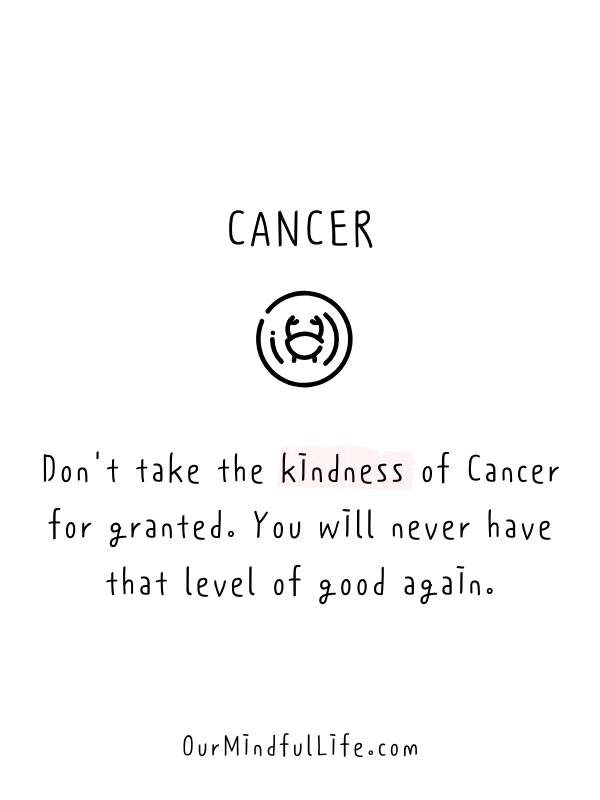 Ne prenez pas la gentillesse d'un Cancer pour acquise. Vous n'aurez plus jamais ce niveau de bonté. -Citations du signe du Cancer et dictons du cancer réutilisables- ourmindfullife.com