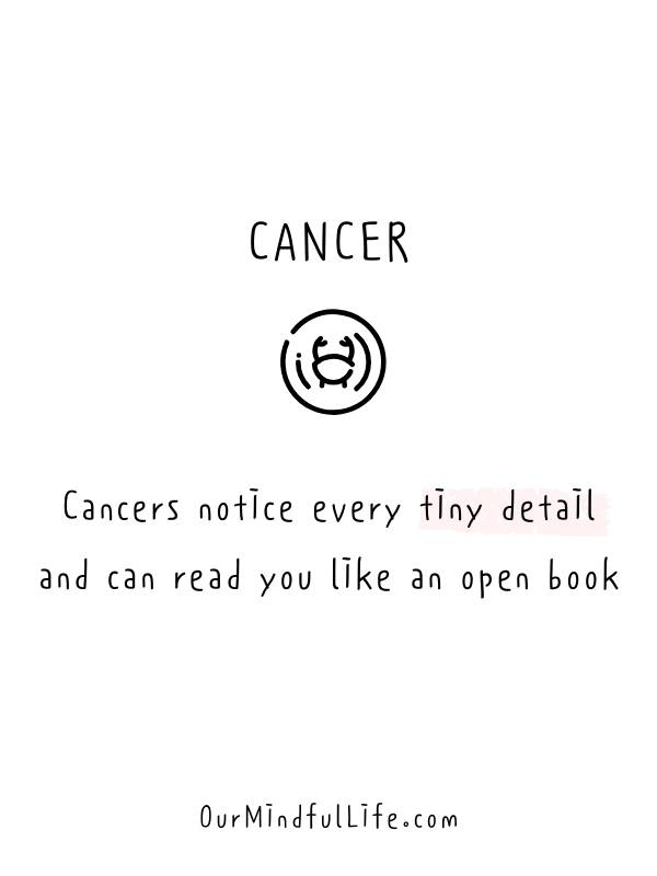 Cancers notice every tiny detail and can read you like an open book. -Relatable Cancer sign quotes and cancerian sayings- ourmindfullife.com