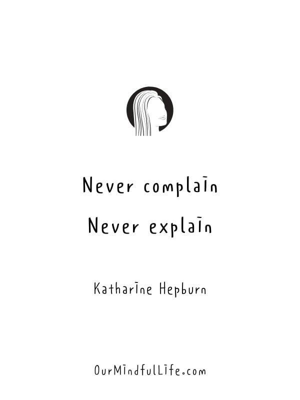 Never complain. Never explain. - Katharine Hepburn- Badass girl boss Instagram captions- ourmindfullife.com