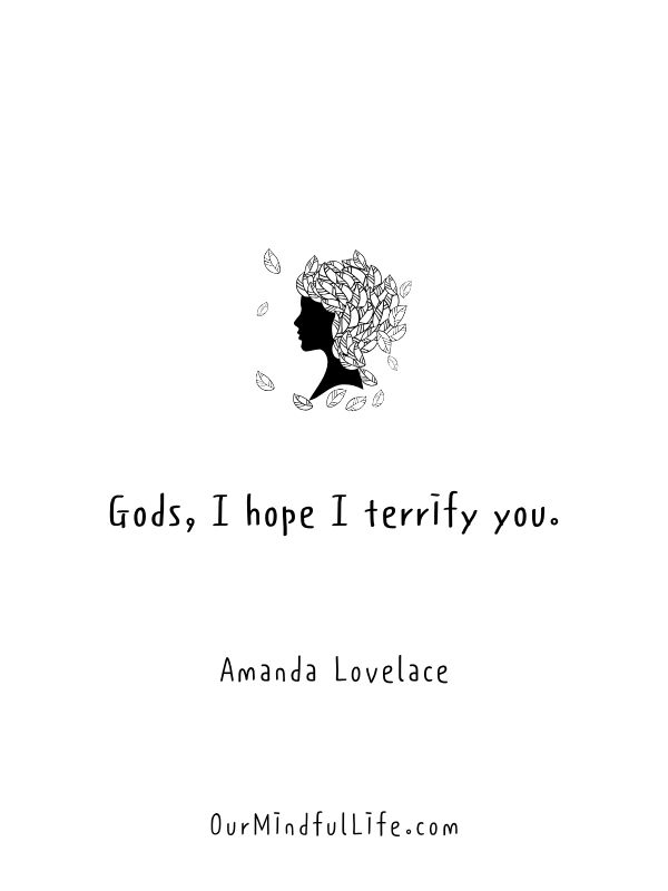 Gods, I hope I terrify you.  - Amanda Lovelace- Badass girl boss Instagram captions- ourmindfullife.com