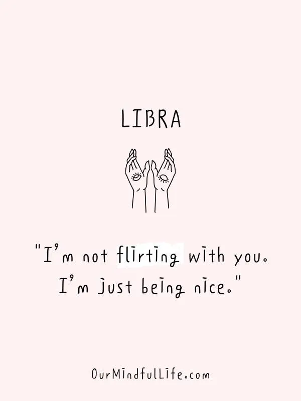 I’m not flirting with you. I’m just being nice.- funny and savage Libra be like quotes and sayings - OurMindfullife.com