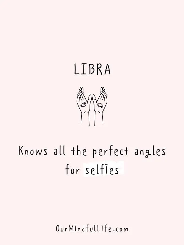 Libra be like: knows all the perfect angle for selfies- funny and savage Libra be like quotes and sayings - OurMindfullife.com