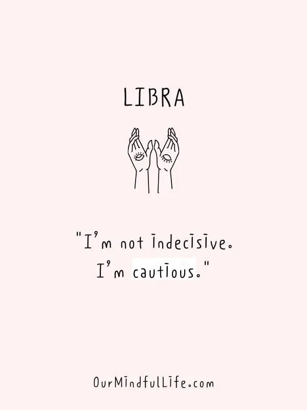 I’m not indecisive. I’m cautious.- funny and savage Libra be like quotes and sayings - OurMindfullife.com
