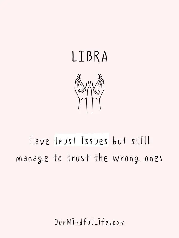 Libra be like: Have trust issues but still manage to trust the wrong ones- funny and savage Libra be like quotes and sayings - OurMindfullife.com
