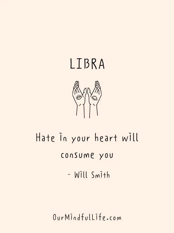  hate in your heart will consume you too. - Will Smith- Quotes From famous Libras - Ourmindfullife.com