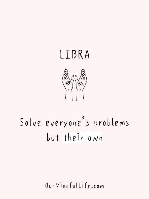 Libra be like: solves everyone’s problems but their own- funny and savage Libra be like quotes and sayings - OurMindfullife.com