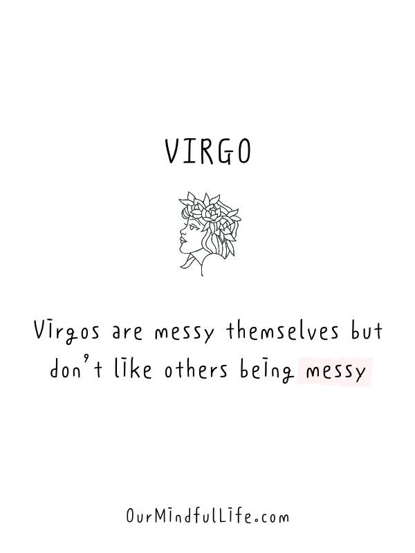 Virgos are messy themselves but don’t like others being messy. - relatable Virgo facts quotes - ourmindfullife.com