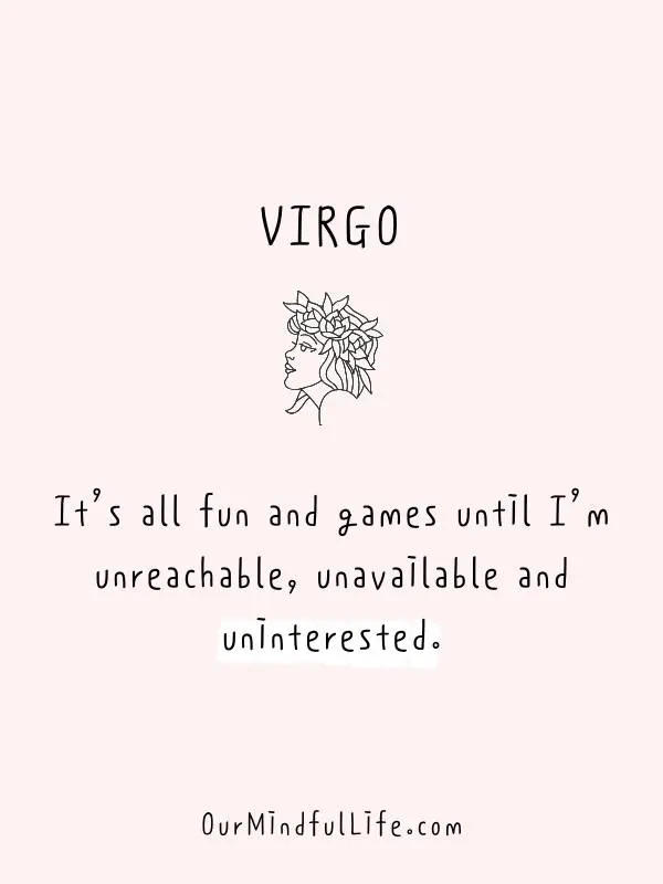 It’s all fun and games until I’m unreachable, unavailable and uninterested. - funny "Virgo be like" quotes - Ourmindfullife.com