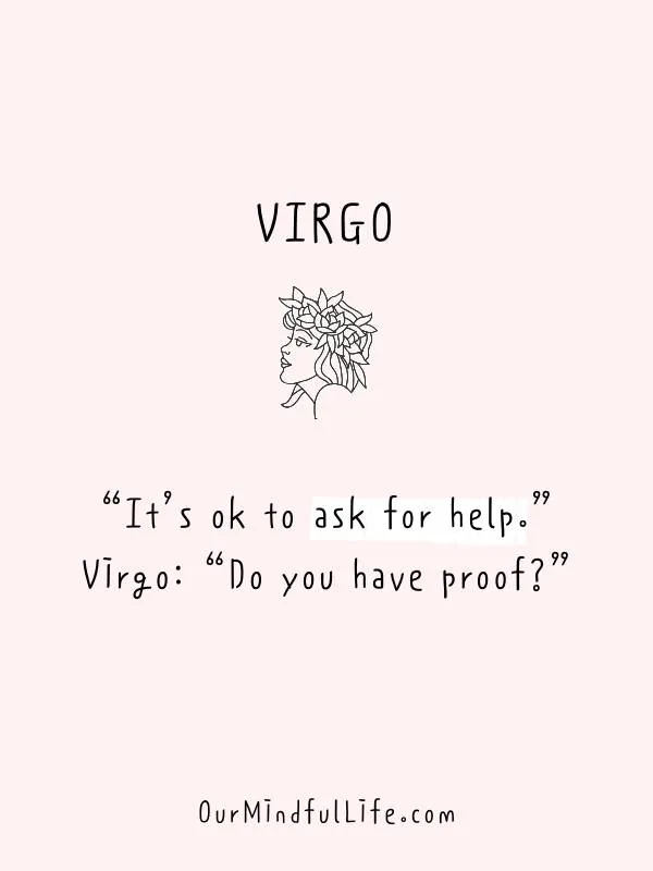 “It’s ok to ask for help.” Virgo: “Do you have proof?” - funny "Virgo be like" quotes - Ourmindfullife.com