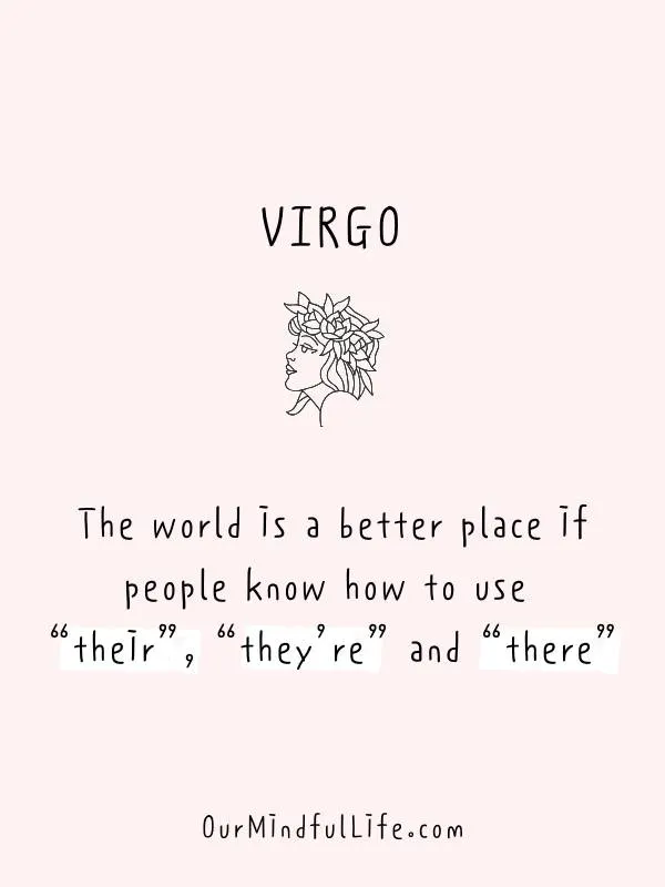 The world is a better place if people know how to use “their”, “they’re” and “there” correctly. - funny "Virgo be like" quotes - Ourmindfullife.com