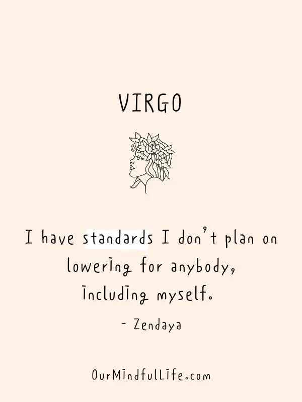 I have standards I don’t plan on lowering for anybody, including myself. - Zendaya - Inspiring quotes from Virgo celebrities - Ourmindfullife.com