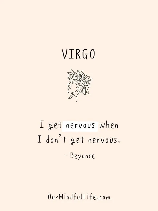 I get nervous when I don’t get nervous. - Beyoncé - Inspiring quotes from Virgo celebrities - Ourmindfullife.com
