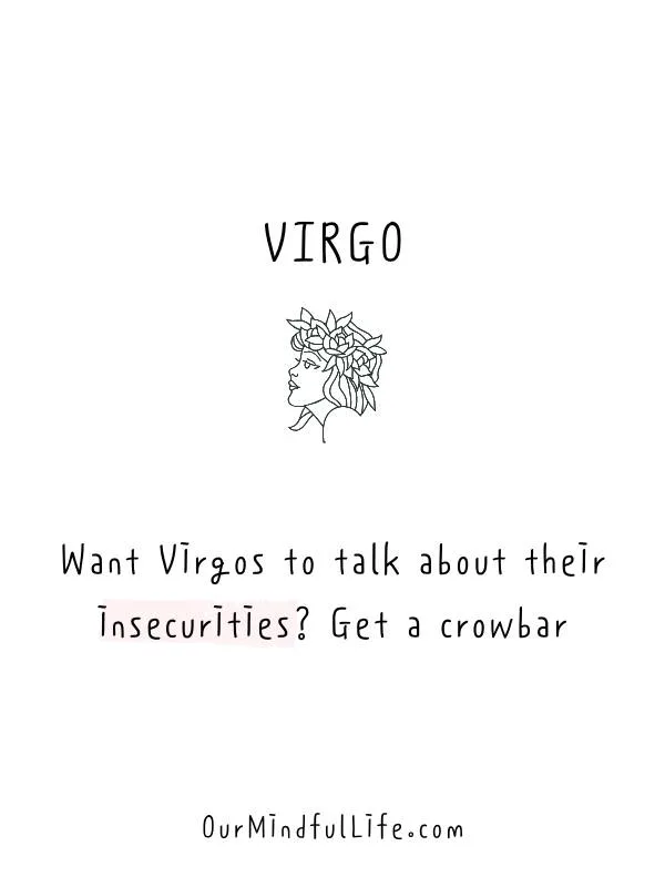 Want a Virgo to talk about their insecurities? Get a crowbar. - relatable Virgo facts quotes - ourmindfullife.com