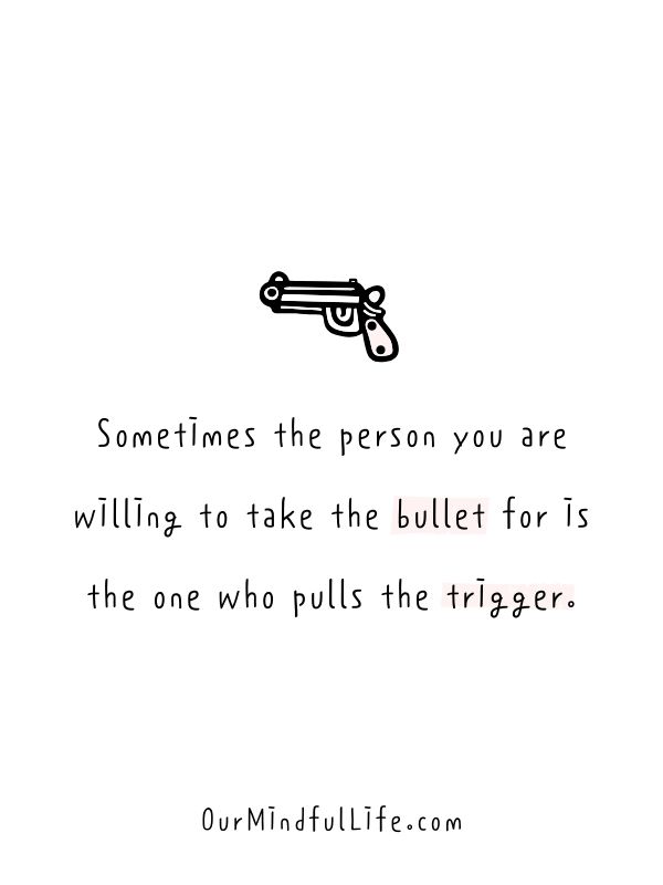 Sometimes the person you are willing to take the bullet for is the one who pulls the trigger. - Fake friends be like quotes and fake people sayings