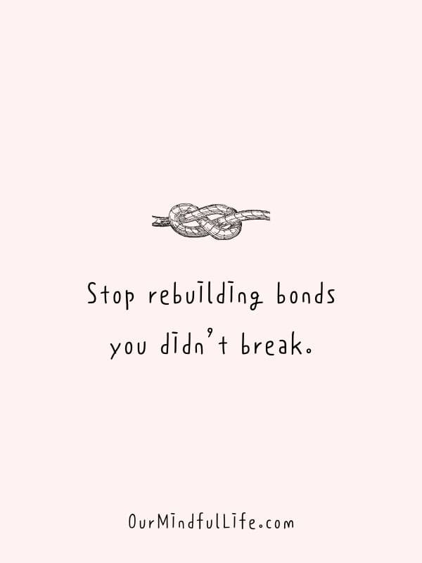 Stop rebuilding bonds you didn’t break.- Fake friend quotes to cut them off now