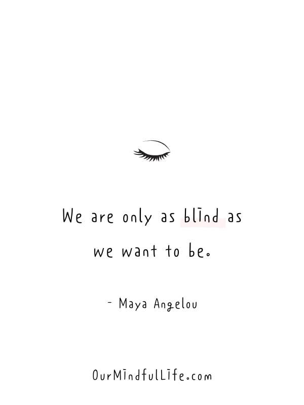 We zijn slechts zo blind als we willen zijn- Wijze woorden van Maya Angelou - OurMindfulLife.com