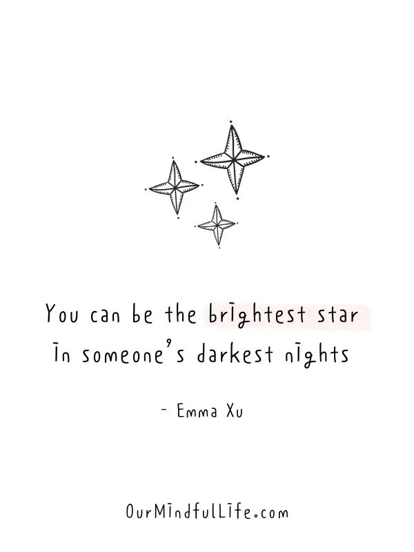 You can be the brightest star in someone's darkest nights.  - Emma Xu - Words and poem on kindness we need to read