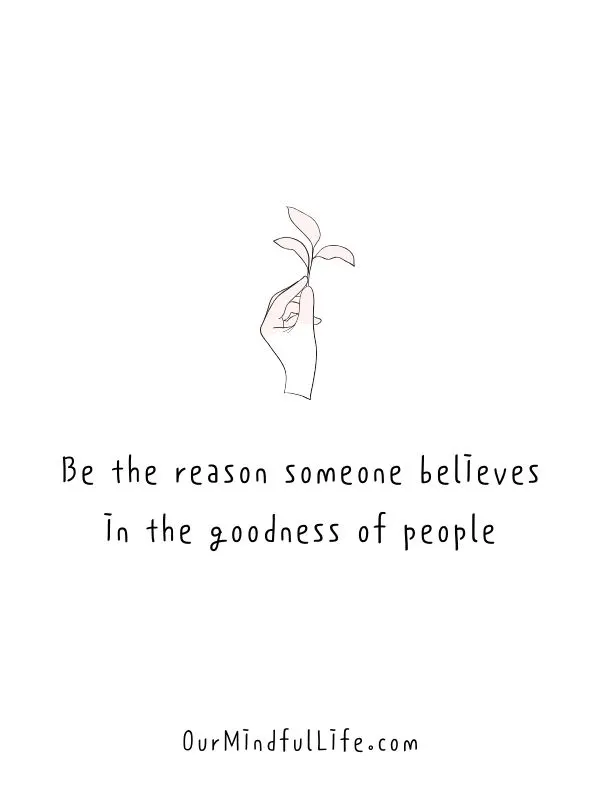 Be the reason someone believes in the goodness of people.- Words and poem on kindness we need to read