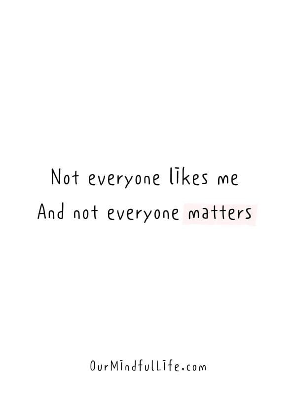 Not everyone likes me. And not everyone matters.