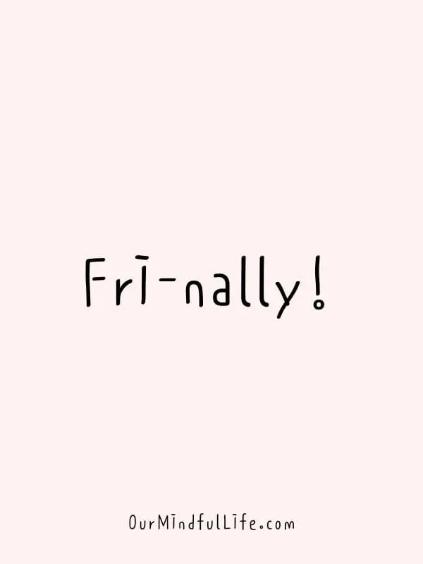 Fri-nally!- Happy Friday quotes to celebrate the end of weekdays