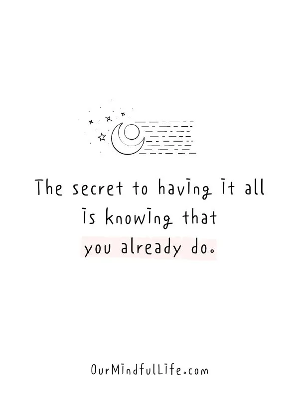 The secret to having it all is knowing that you already do.- Inspiring Gratitude Quotes To Appreciate The Little Things