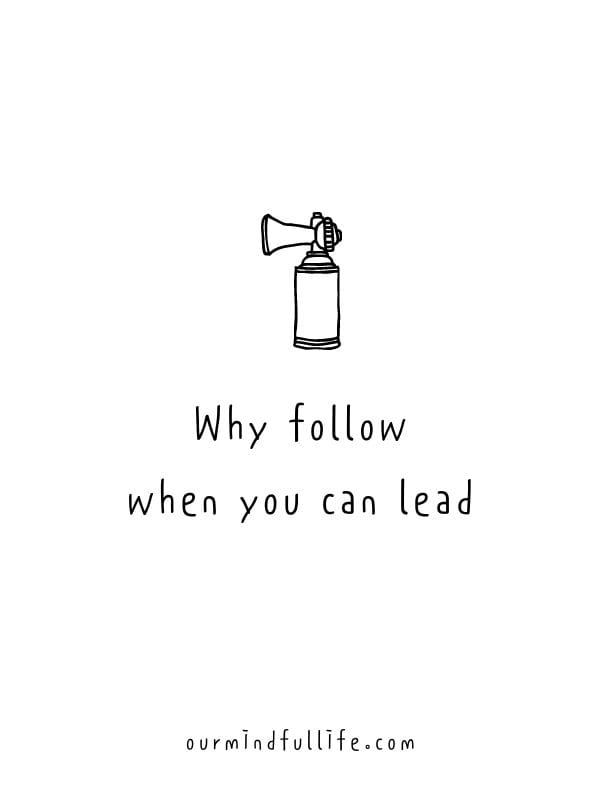 Why follow when you can lead? - 6-word short motivation quotes to live by
