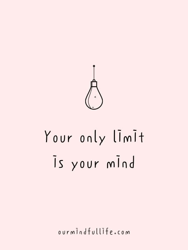 Your only limit is your mind. - 6-word short motivation quotes to live by