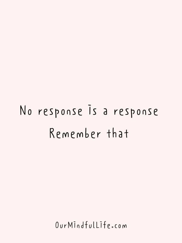 No response is a response. Remember that.