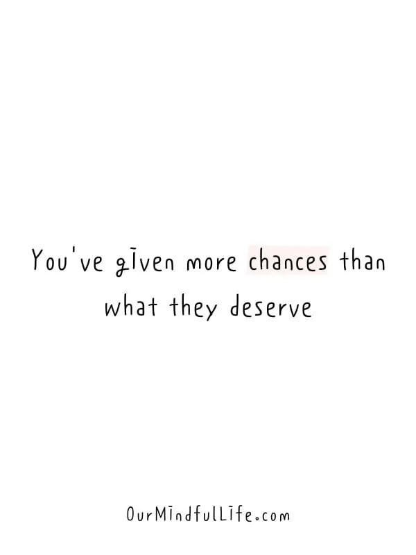 You've given more chances than what they deserve.